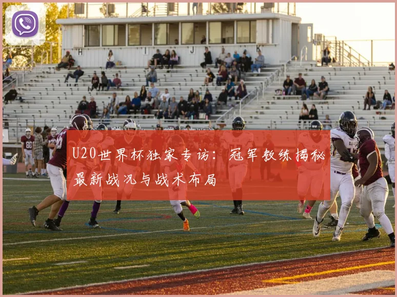 U20世界杯独家专访：冠军教练揭秘最新战况与战术布局