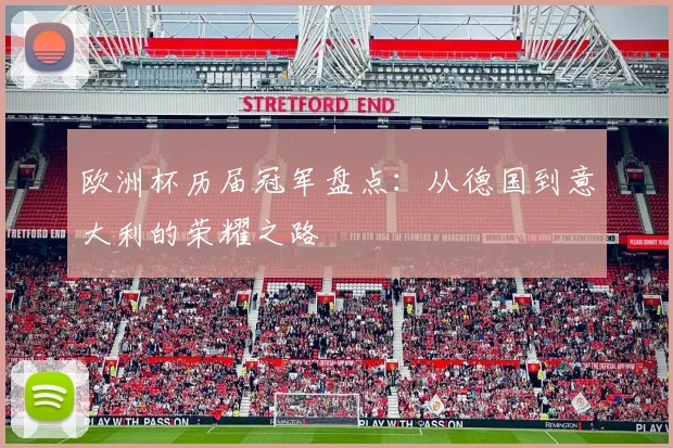欧洲杯历届冠军盘点：从德国到意大利的荣耀之路