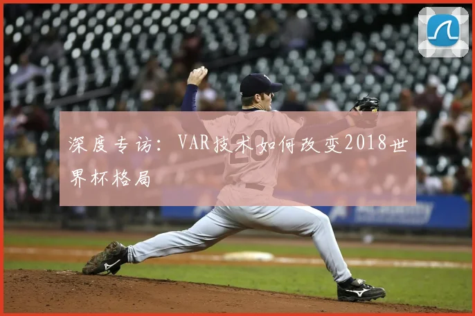 深度专访：VAR技术如何改变2018世界杯格局