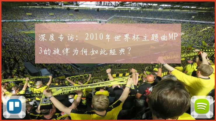 深度专访：2010年世界杯主题曲MP3的旋律为何如此经典？