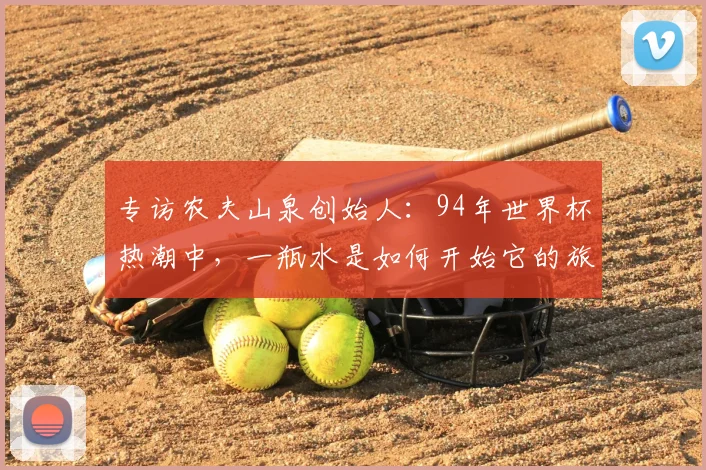专访农夫山泉创始人：94年世界杯热潮中，一瓶水是如何开始它的旅程？